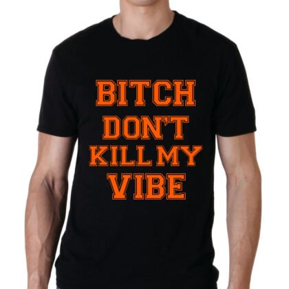 T-Shirt B#tch don't kill my vibe